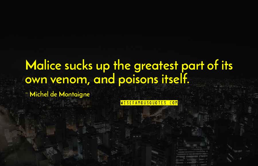 Venom Quotes By Michel De Montaigne: Malice sucks up the greatest part of its Venom Quotes By Michel De Montaigne: Malice sucks up the greatest part of its