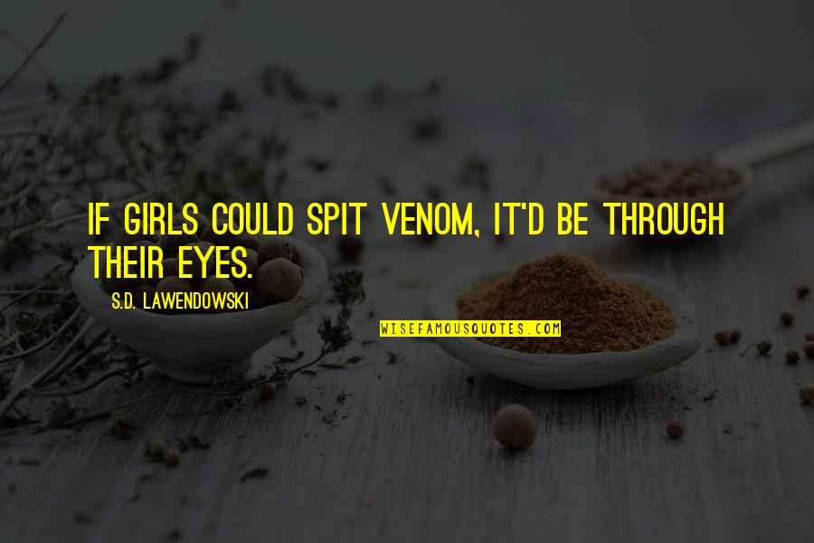 Venom Quotes By S.D. Lawendowski: If girls could spit venom, it'd be through Venom Quotes By S.D. Lawendowski: If girls could spit venom, it'd be through