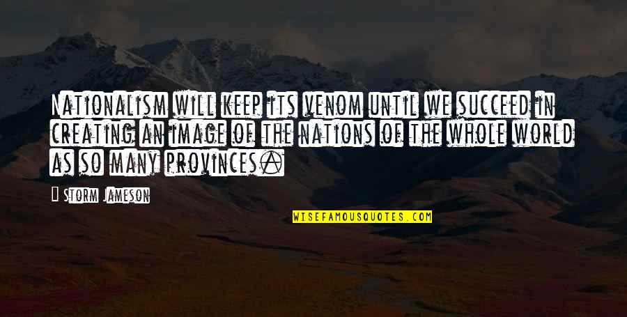 Venom Quotes By Storm Jameson: Nationalism will keep its venom until we succeed Venom Quotes By Storm Jameson: Nationalism will keep its venom until we succeed