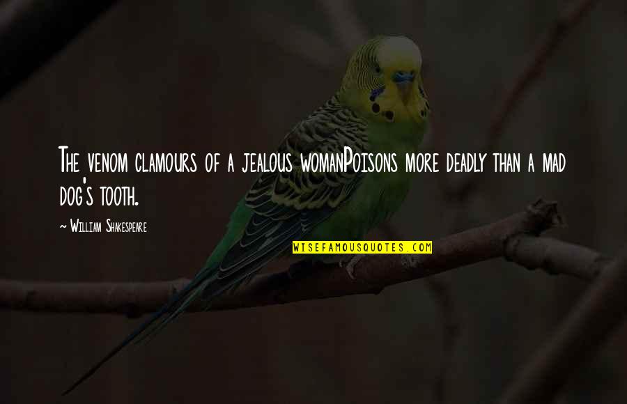 Venom Quotes By William Shakespeare: The venom clamours of a jealous womanPoisons more Venom Quotes By William Shakespeare: The venom clamours of a jealous womanPoisons more