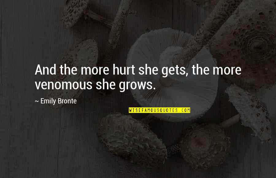 Venomous Quotes By Emily Bronte: And the more hurt she gets, the more