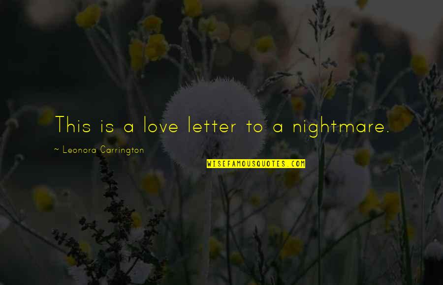 Venomous Snake Quotes By Leonora Carrington: This is a love letter to a nightmare. Venomous Snake Quotes By Leonora Carrington: This is a love letter to a nightmare.