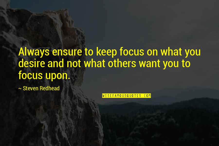 Venomous Spiders Quotes By Steven Redhead: Always ensure to keep focus on what you Venomous Spiders Quotes By Steven Redhead: Always ensure to keep focus on what you