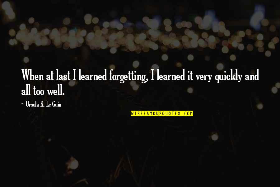 Venomous Spiders Quotes By Ursula K. Le Guin: When at last I learned forgetting, I learned Venomous Spiders Quotes By Ursula K. Le Guin: When at last I learned forgetting, I learned