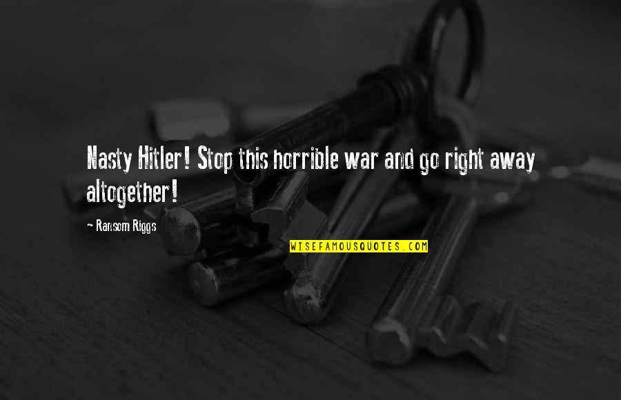 Venomously Quotes By Ransom Riggs: Nasty Hitler! Stop this horrible war and go