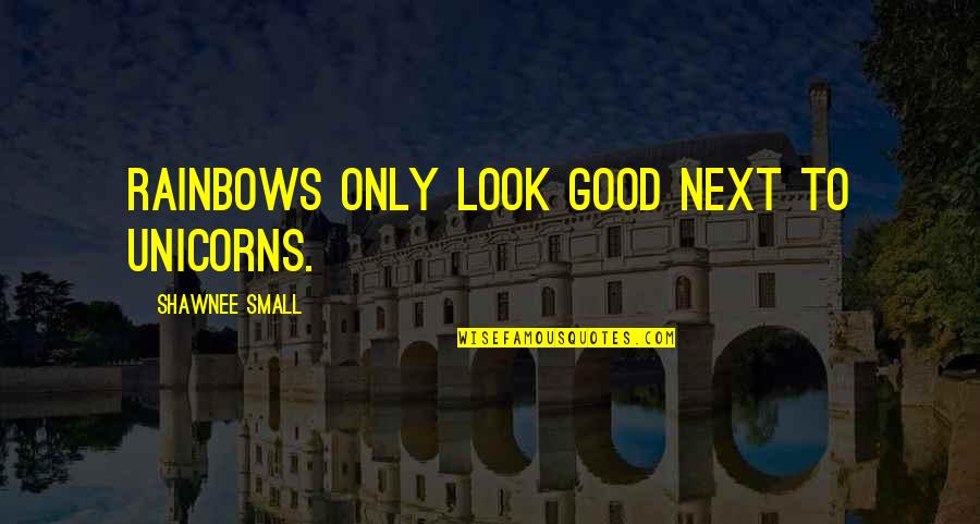 Venostasis Quotes By Shawnee Small: Rainbows only look good next to Unicorns. Venostasis Quotes By Shawnee Small: Rainbows only look good next to Unicorns.