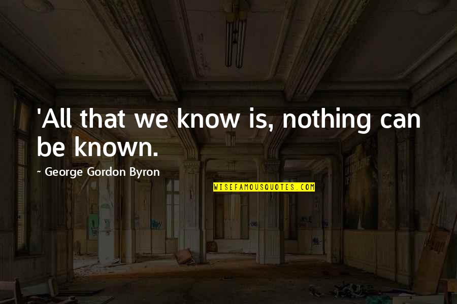 Venous Thromboembolism Quotes By George Gordon Byron: 'All that we know is, nothing can be Venous Thromboembolism Quotes By George Gordon Byron: 'All that we know is, nothing can be