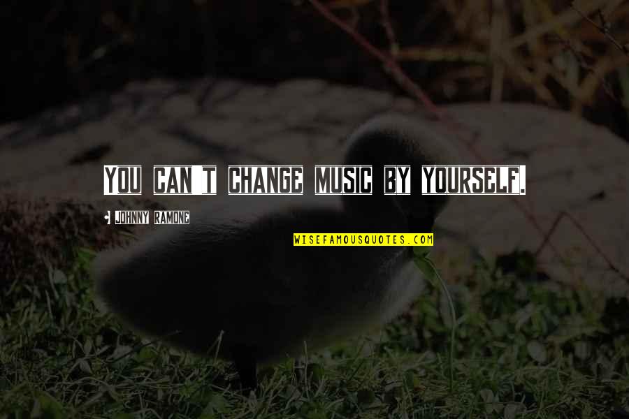 Venque Backpack Quotes By Johnny Ramone: You can't change music by yourself. Venque Backpack Quotes By Johnny Ramone: You can't change music by yourself.