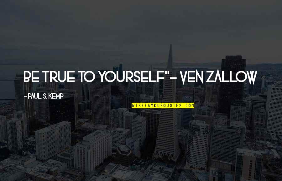 Ven'rable Quotes By Paul S. Kemp: Be true to yourself"- Ven Zallow