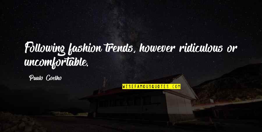 Venrick Griffiths Hovendick Quotes By Paulo Coelho: Following fashion trends, however ridiculous or uncomfortable.