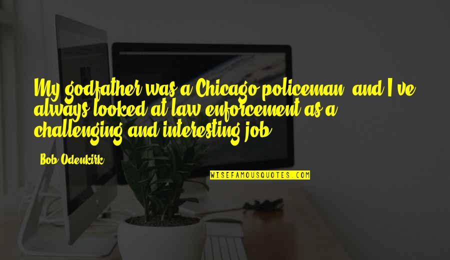 Venson555 Quotes By Bob Odenkirk: My godfather was a Chicago policeman, and I've