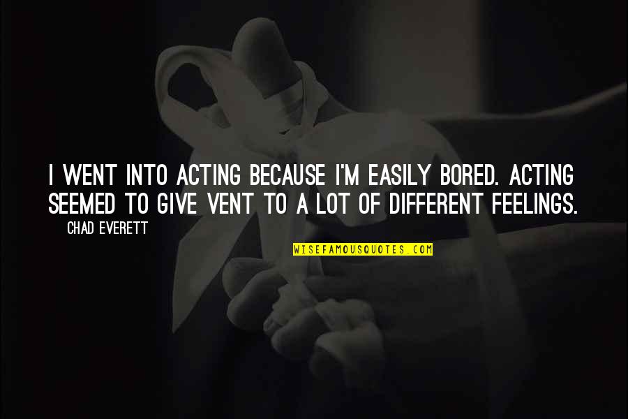 Vent Out Quotes By Chad Everett: I went into acting because I'm easily bored. Vent Out Quotes By Chad Everett: I went into acting because I'm easily bored.