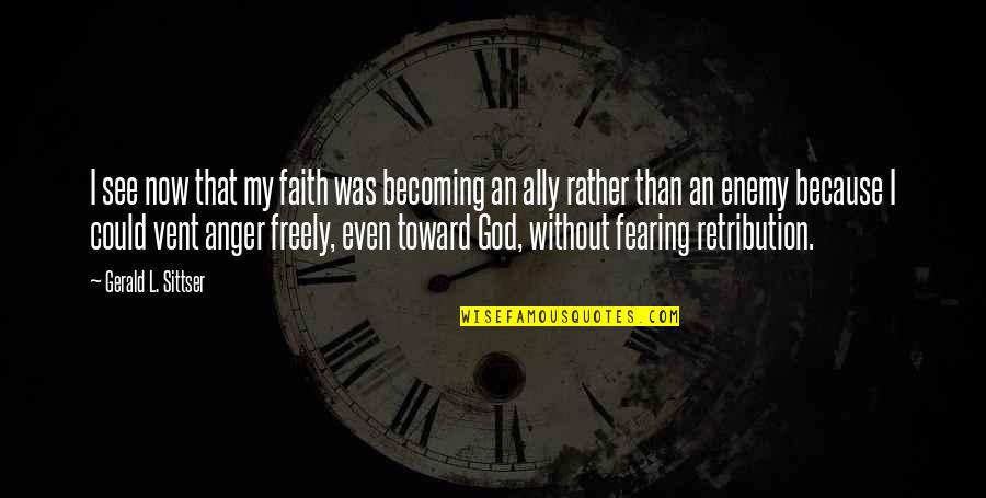 Vent Quotes By Gerald L. Sittser: I see now that my faith was becoming