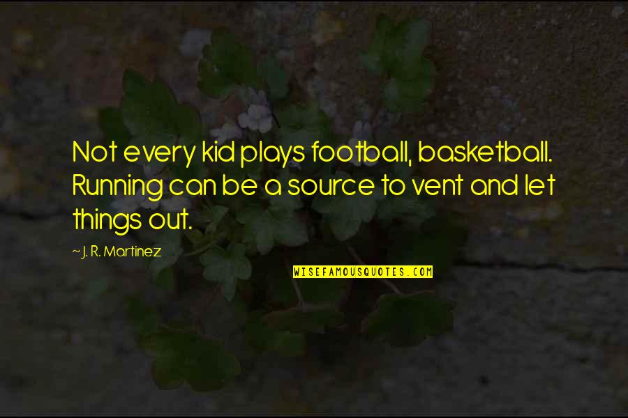 Vent Quotes By J. R. Martinez: Not every kid plays football, basketball. Running can