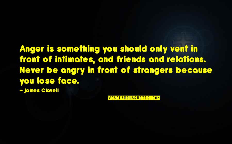 Vent Quotes By James Clavell: Anger is something you should only vent in