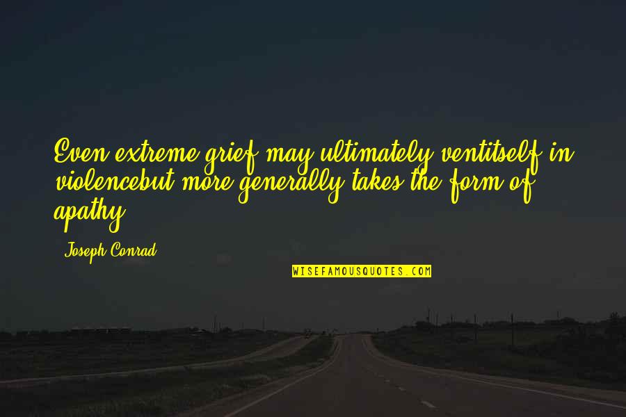 Vent Quotes By Joseph Conrad: Even extreme grief may ultimately ventitself in violencebut