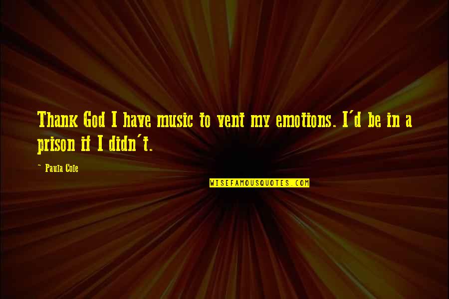 Vent Quotes By Paula Cole: Thank God I have music to vent my
