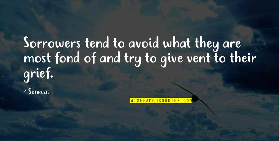 Vent Quotes By Seneca.: Sorrowers tend to avoid what they are most