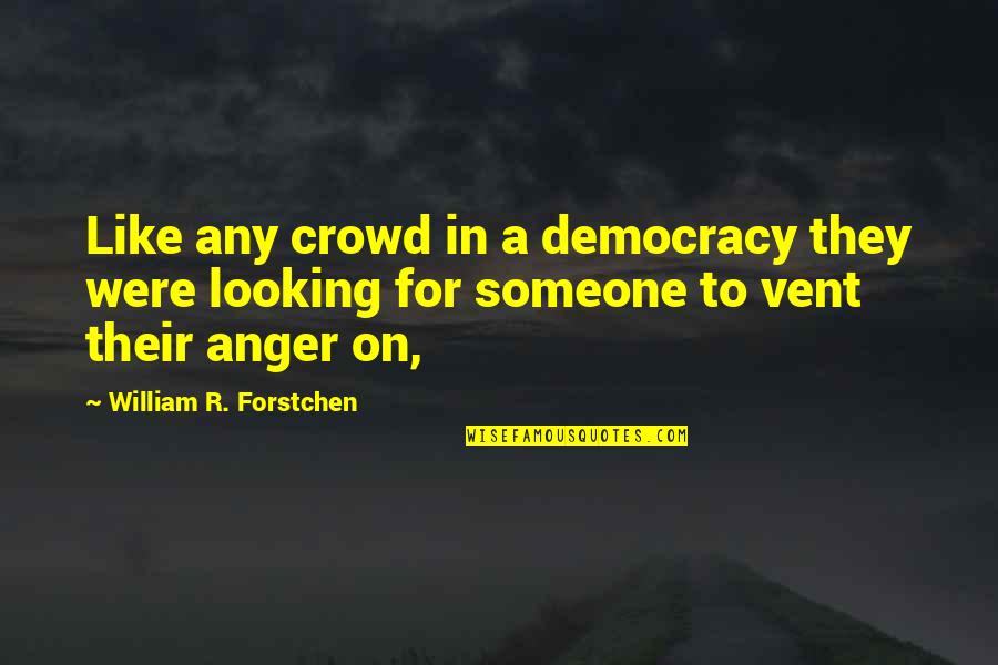 Vent Quotes By William R. Forstchen: Like any crowd in a democracy they were