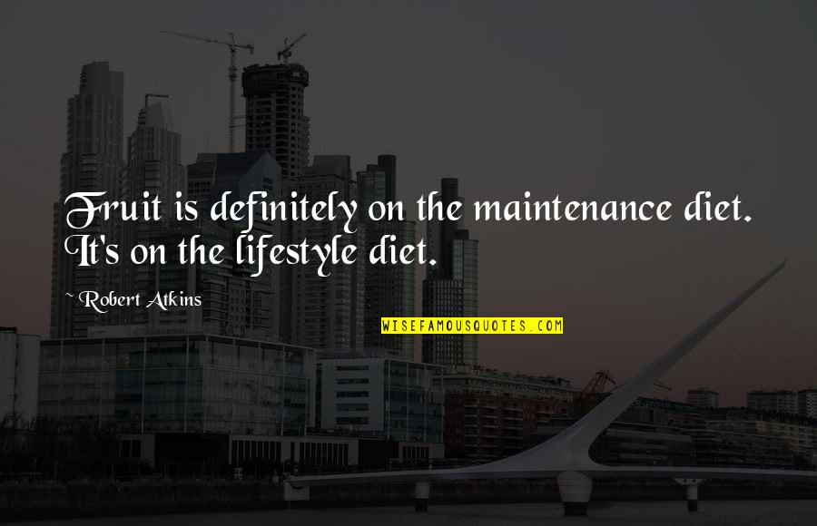 Vent Your Anger Quotes By Robert Atkins: Fruit is definitely on the maintenance diet. It's