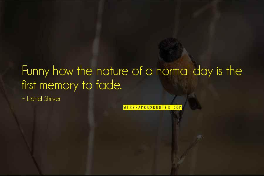Ventarola Fusca Quotes By Lionel Shriver: Funny how the nature of a normal day