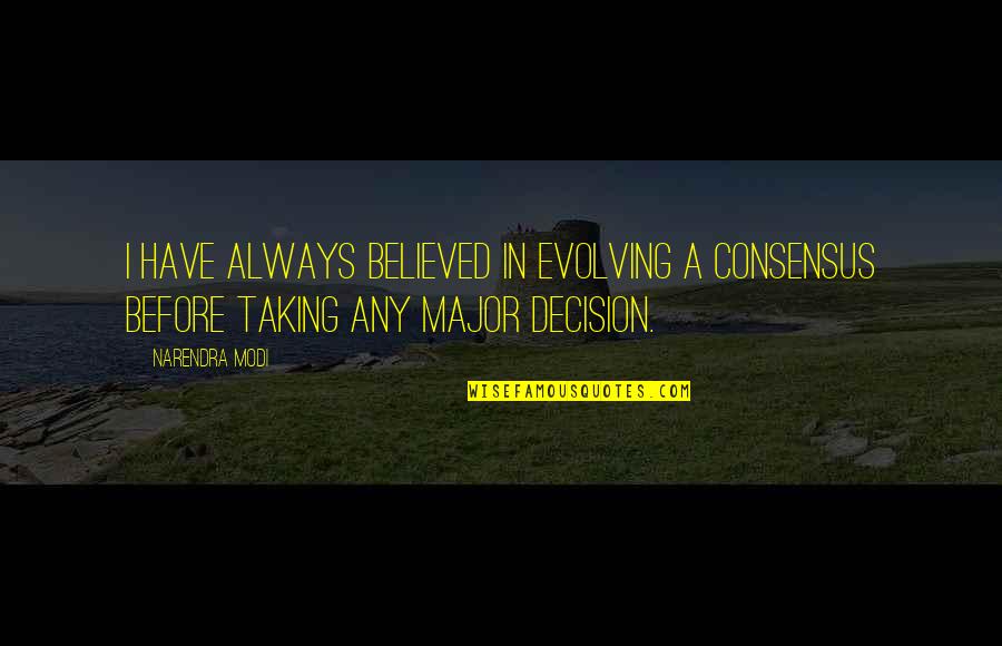 Ventarola Fusca Quotes By Narendra Modi: I have always believed in evolving a consensus