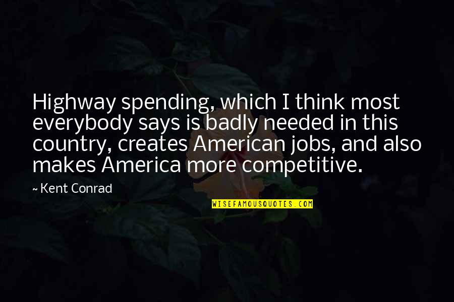 Vented Quotes By Kent Conrad: Highway spending, which I think most everybody says Vented Quotes By Kent Conrad: Highway spending, which I think most everybody says