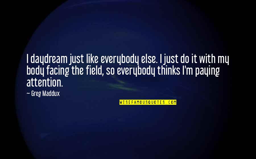 Ventei Quotes By Greg Maddux: I daydream just like everybody else. I just