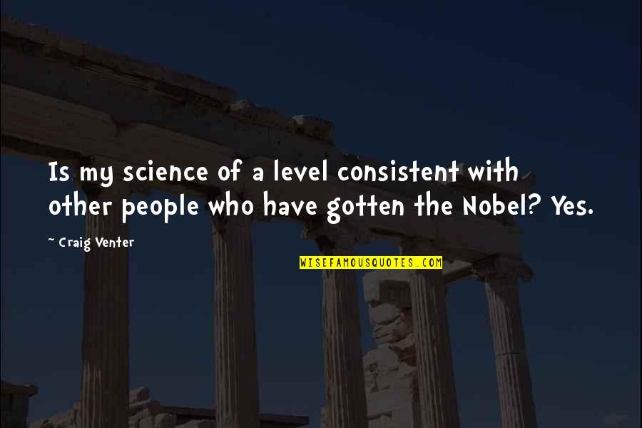 Venter Quotes By Craig Venter: Is my science of a level consistent with