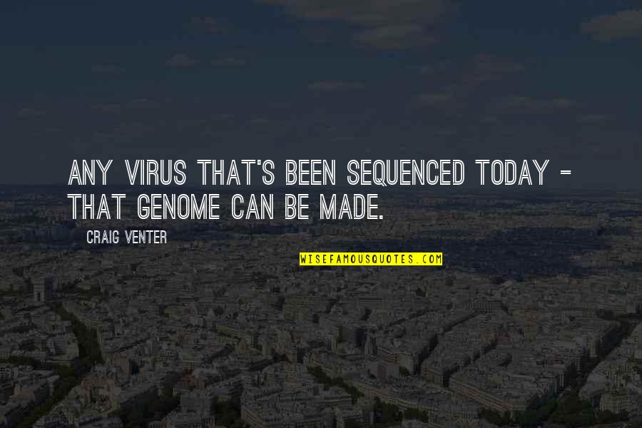 Venter Quotes By Craig Venter: Any virus that's been sequenced today - that