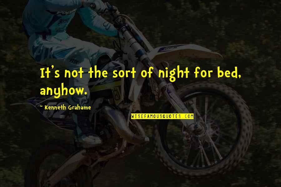 Ventered Quotes By Kenneth Grahame: It's not the sort of night for bed,