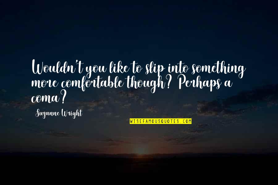 Ventered Quotes By Suzanne Wright: Wouldn't you like to slip into something more