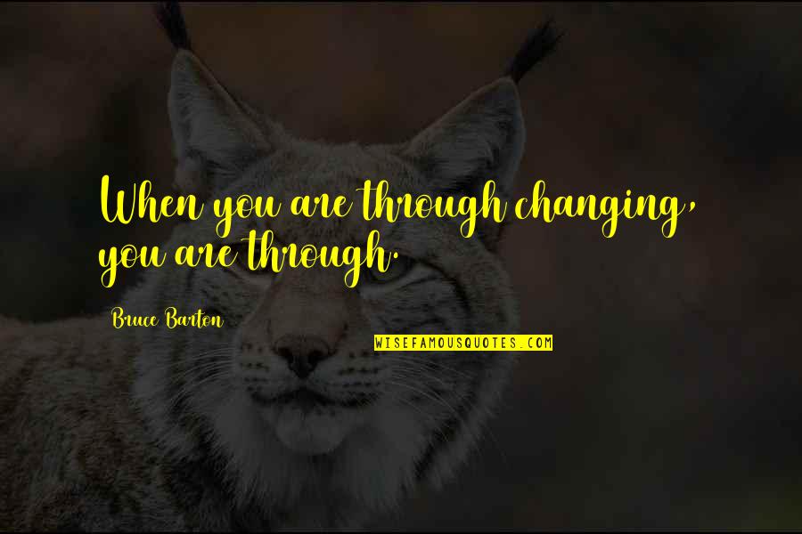 Venti Quotes By Bruce Barton: When you are through changing, you are through.