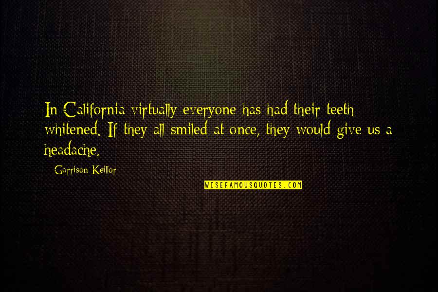 Venticinque Illinois Quotes By Garrison Keillor: In California virtually everyone has had their teeth
