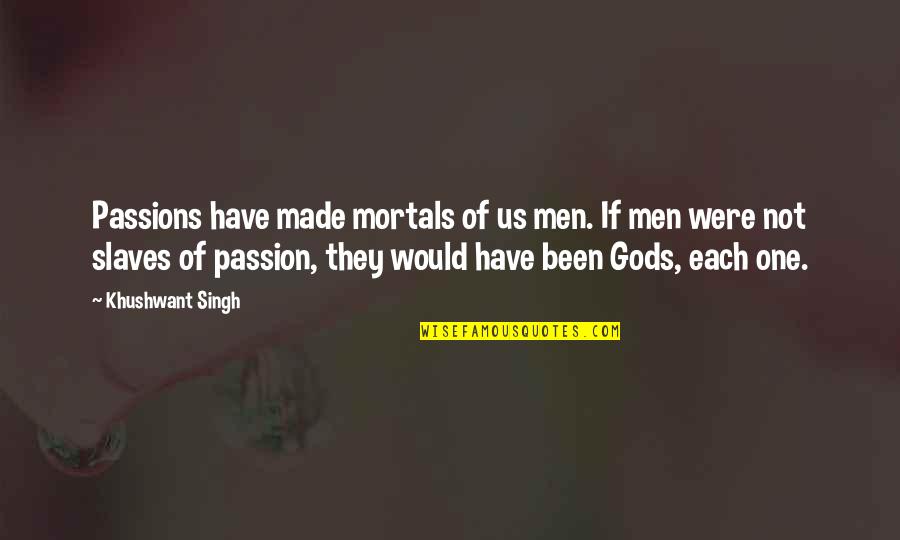 Venticinquessimo Quotes By Khushwant Singh: Passions have made mortals of us men. If Venticinquessimo Quotes By Khushwant Singh: Passions have made mortals of us men. If