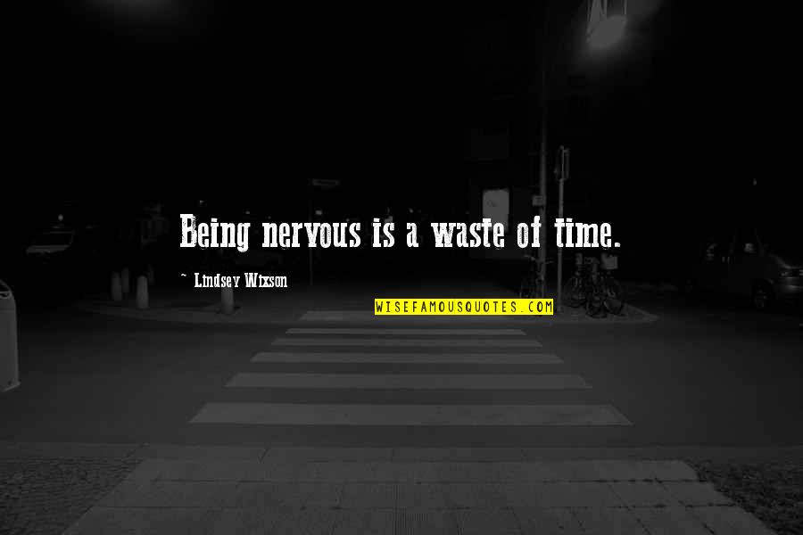 Venticinquessimo Quotes By Lindsey Wixson: Being nervous is a waste of time.