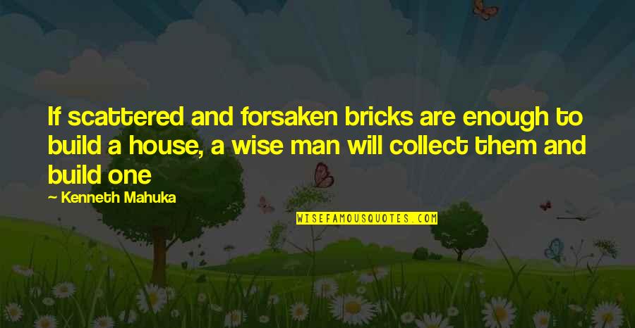 Ventilated Quotes By Kenneth Mahuka: If scattered and forsaken bricks are enough to