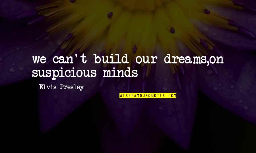 Ventilators Quotes By Elvis Presley: we can't build our dreams,on suspicious minds Ventilators Quotes By Elvis Presley: we can't build our dreams,on suspicious minds
