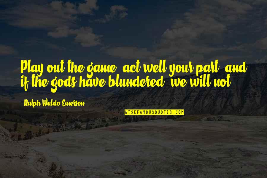 Ventilators Quotes By Ralph Waldo Emerson: Play out the game, act well your part, Ventilators Quotes By Ralph Waldo Emerson: Play out the game, act well your part,