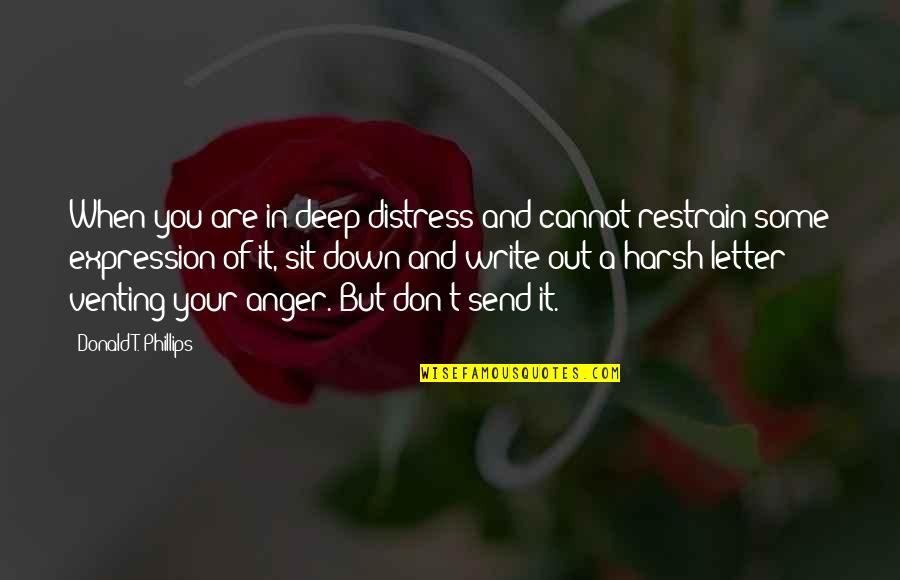 Venting Anger Quotes By Donald T. Phillips: When you are in deep distress and cannot