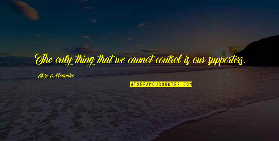 Venting Anger Quotes By Jose Mourinho: The only thing that we cannot control is