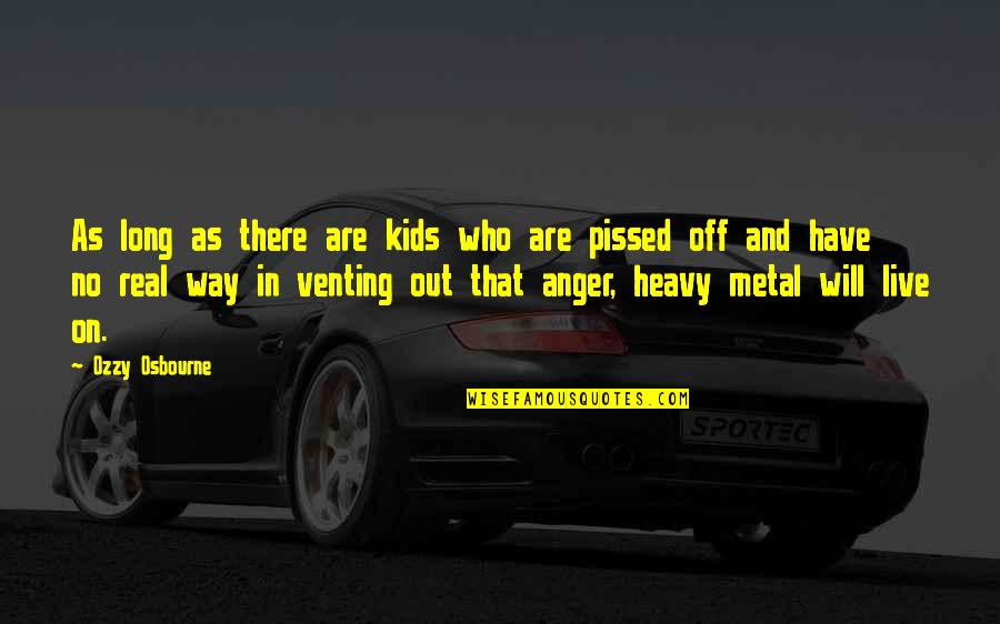 Venting Anger Quotes By Ozzy Osbourne: As long as there are kids who are