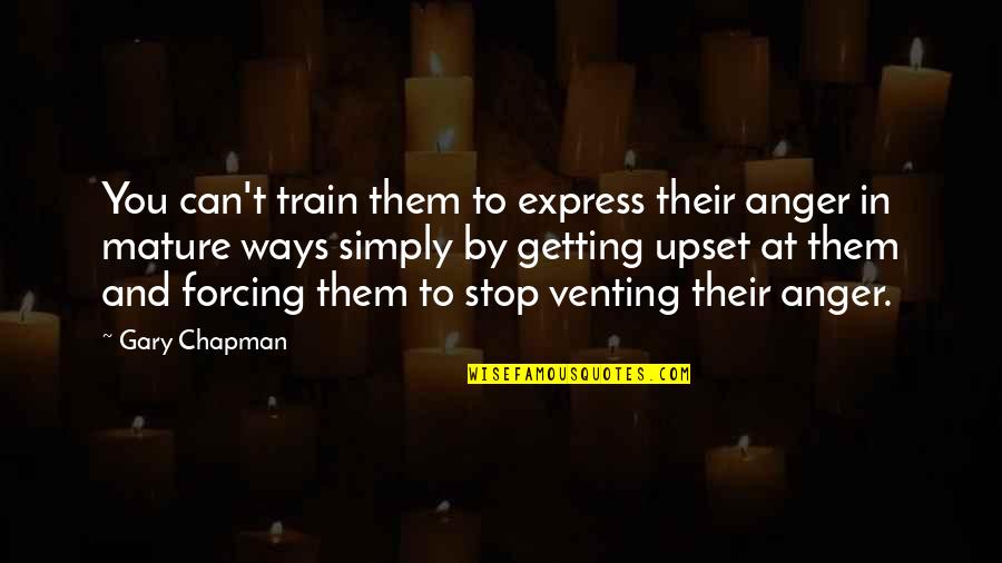 Venting Quotes By Gary Chapman: You can't train them to express their anger Venting Quotes By Gary Chapman: You can't train them to express their anger