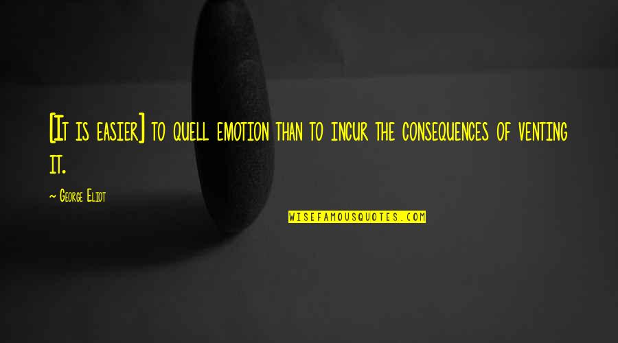 Venting Quotes By George Eliot: [It is easier] to quell emotion than to