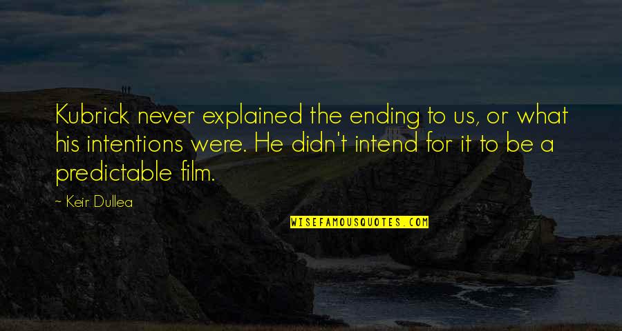 Venting Quotes By Keir Dullea: Kubrick never explained the ending to us, or Venting Quotes By Keir Dullea: Kubrick never explained the ending to us, or