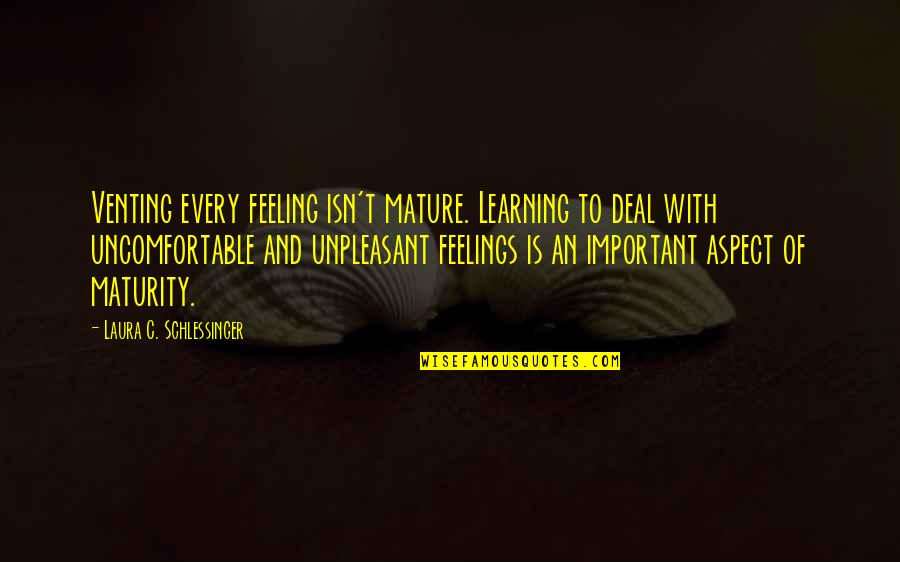 Venting Quotes By Laura C. Schlessinger: Venting every feeling isn't mature. Learning to deal Venting Quotes By Laura C. Schlessinger: Venting every feeling isn't mature. Learning to deal