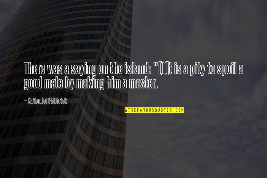 Venting Quotes By Nathaniel Philbrick: There was a saying on the island: "[I]t