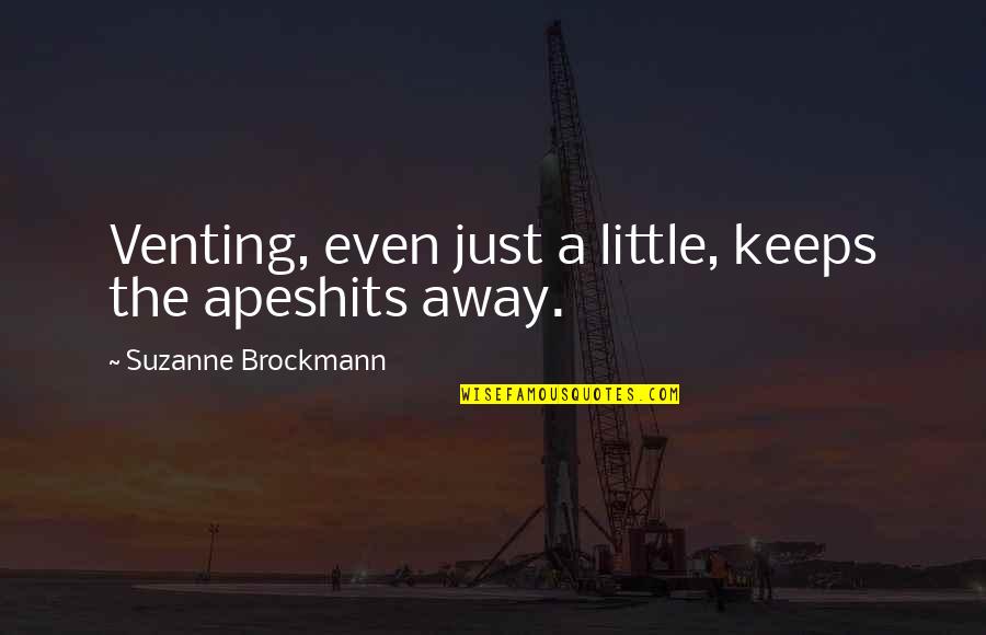 Venting Quotes By Suzanne Brockmann: Venting, even just a little, keeps the apeshits Venting Quotes By Suzanne Brockmann: Venting, even just a little, keeps the apeshits