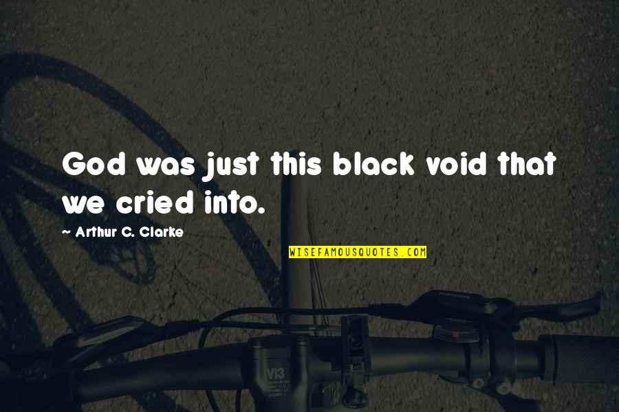 Venting To Someone Quotes By Arthur C. Clarke: God was just this black void that we Venting To Someone Quotes By Arthur C. Clarke: God was just this black void that we
