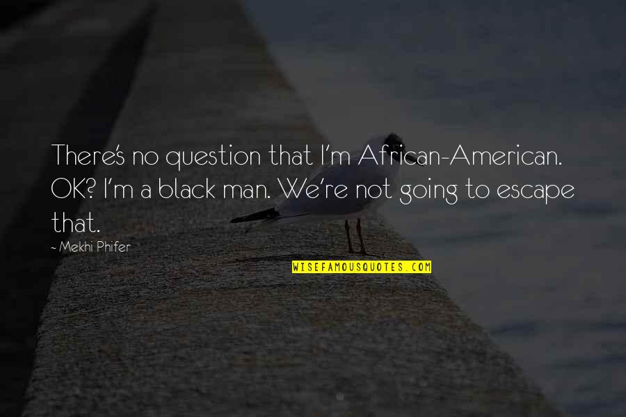 Venting To Someone Quotes By Mekhi Phifer: There's no question that I'm African-American. OK? I'm Venting To Someone Quotes By Mekhi Phifer: There's no question that I'm African-American. OK? I'm